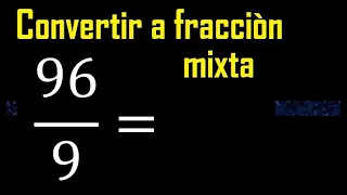 Convertir 96/9 a fraccion mixta , transformar fracciones impropias a mixtas mixto as a mixed number