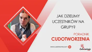 Jak dzielimy uczestników na grupy? - Poradnik CUDOtworzenia