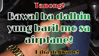 BAWAL BA DALHIN YUNG BARIL MO SA AIRPLANE?