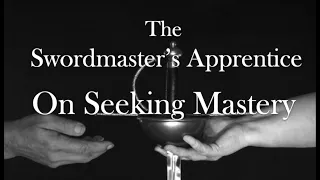 The Swordmaster’s Apprentice: On Seeking Mastery (#2)