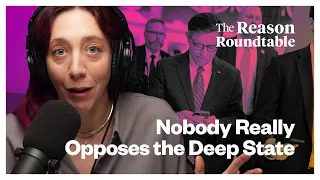 Nobody really opposes the Deep State | Reason Roundtable | April 15, 2024