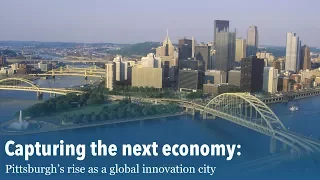 Capturing the next economy: Pittsburgh’s rise as a global innovation city