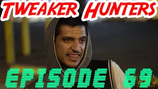 Tweaker Hunters - Episode 69