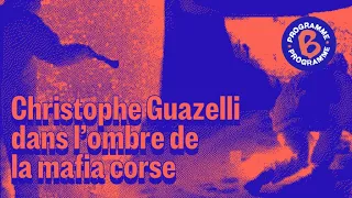 Christophe Guazzelli, dans l’ombre de la mafia corse | 2/4