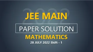 JEE Main-2022 Second Attempt Mathematics Video Solution | 28th July, Shift - 1 Paper Solution