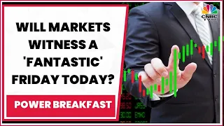 'Fantastic' Friday For Markets In Sight Today? Decoding The Trade Set-Up | Power Breakfast