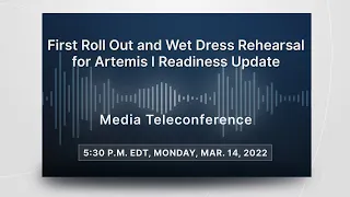 Media Briefing: First Roll Out and Wet Dress Rehearsal for Artemis I Readiness Update