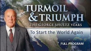 Turmoil & Triumph: The George Shultz Years: To Start The World Again - Full Video