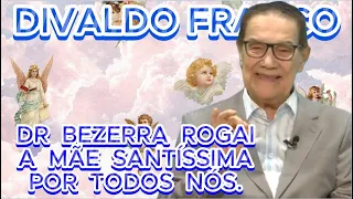 🔴🔴 DIVALDO FRANCO  DR BEZERRA ROGAI A MÃE SANTÍSSIMA POR TODOS NÓS. #espiritismo TE INSCREVA.