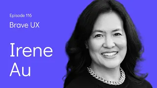 Brave UX: Irene Au - Reflections on Executive Design Leadership