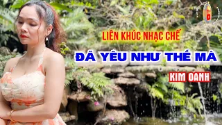 LK Nhạc Chế Chọn Lọc || Đã Yêu Như Thế Mà || Kim Oanh