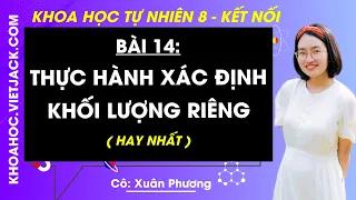 Khoa học tự nhiên 8 Kết nối tri thức Bài 14: Thực hành xác định Khối lượng riêng (DỄ HIỂU NHẤT)