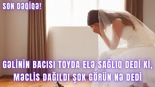 Gəlinin bacısı toyda elə sağlıq dedi ki, məclis dağıldı ŞOK GÖRÜN NƏ DEDİ