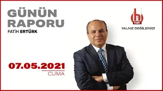 Fatih Ertürk ile Günün Raporu I 7 Mayıs  2021| Tam Bölüm