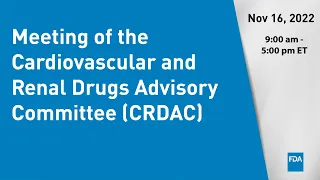 November 16, 2022 Meeting of the Cardiovascular and Renal Drugs Advisory Committee