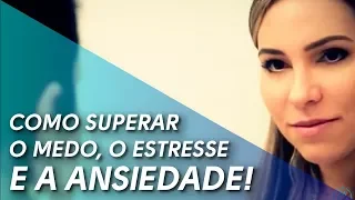 Como Superar o Medo, o Estresse e a Ansiedade!