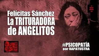 Felícitas Sánchez LA TRITURADORA DE ANGELITOS por RAPATUSTRA / PSICOPATÍA