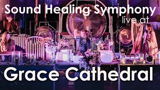 Sound Healing Symphony live at Grace Cathedral ~ Spiritual Sound Bath