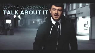 Wayne Woodward | Talk About It [Official Music Video]