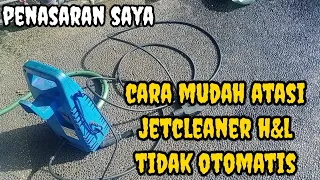 PENYEBAB JETCLEANER H&l TIDAK OTOMATIS