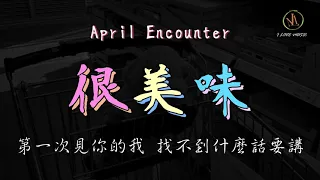 很美味 - April Encounter  「第一次見你的我(好慌張) 找不到什麼話要講」 抖音【動態歌詞】