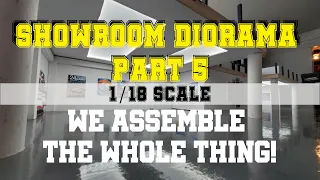 1/18 Scale Showroom Diorama || PART 5 Today, we assemble the WHOLE THING TOGETHER! (finally)