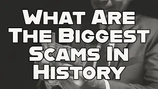 What Are The BIGGEST Scams In History - [Updated 2023]