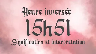 💮 HEURE INVERSÉE 15h51 - Signification et Interprétation angélique