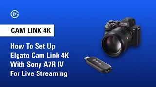 How to Set Up Elgato Cam Link 4K with Sony A7R IV for Live Streaming