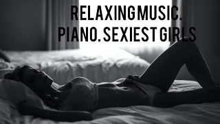 1.5 hours of relaxing piano music. sexy, erotic girls, sex/расслабляющая музыка и самые сексуальные