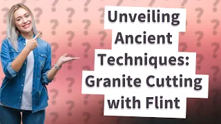 How Did Ancient Egyptians Cut Granite with Flint?
