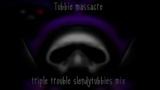 Tubbie Massacre  (Triple Trouble Slendytubbies Mix) (+FLP)