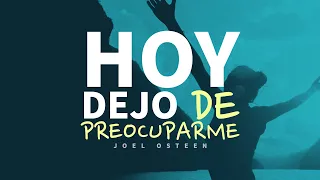 Hoy Dejo de Preocuparme y Practico Este Hábito - Por Joel Osteen