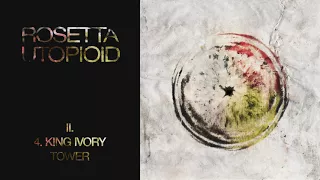 Rosetta - Utopioid - 04 - King Ivory Tower