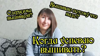 ТЭГ " Когда я успеваю вышивать". Разговоры за вышивкой. Вышивка крестом.