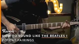 How To Sound Like The Beatles Using Modern Guitar Gear: Part One | Reverb Potent Pairings