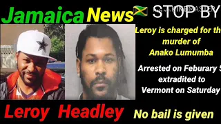 Jamaica News: Leroy Headley was extradited to US for murder,alleged sexual assault with a 16 yr old.