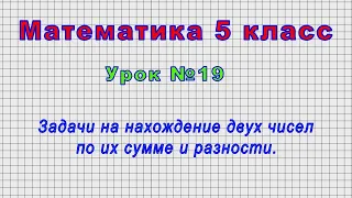 Математика 5 класс (Урок№19 - Задачи на нахождение двух чисел по их сумме и разности.)