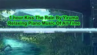 1 hour Kiss The Rain By Yiruma Relaxing Piano Music Of All Time