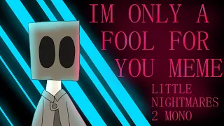 I'm Only A Fool For You || Animation Meme || Little Nightmares 2