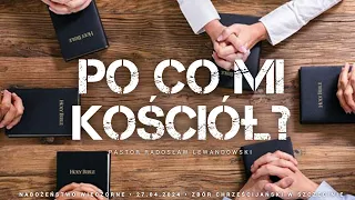 Kazanie: "PO CO MI KOŚCIÓŁ?!" (27.04.2024) - Pastor Radosław Lewandowski