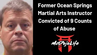 McDojo News: Former Ocean Springs Martial Arts Instructor Convicted of 9 Counts of Abuse