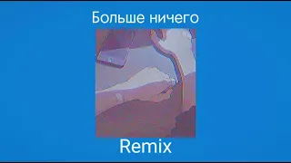 больше ничего- Remix[russian]