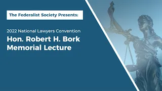 Hon. Robert H.  Bork Memorial Lecture [NLC 2022]