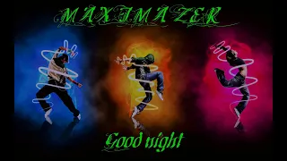 MAXIMAZER - Good night