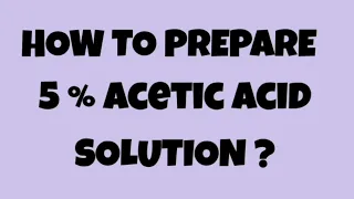 How to prepare 5 % acetic acid solution ?