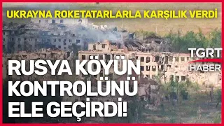 Ruslar Pisky Köyü'nü Ele Geçirdi, Ukrayna Roketatarlarla Karşılık Verdi!