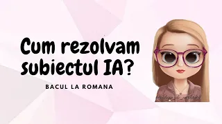 CUM REZOLVAM SUBIECTUL IA?|BACUL LA ROMANA