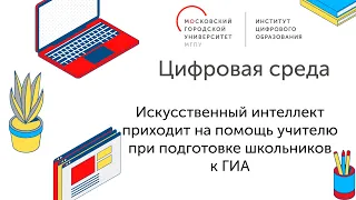 Цифровая среда. Искусственный интеллект приходит на помощь учителю при подготовке школьников к ГИА