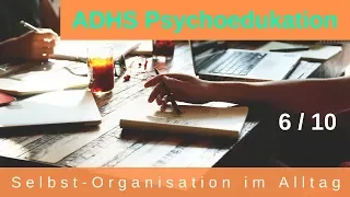 ADHS - Psychoedukation 6/10 : Selbstorganisation im Alltag